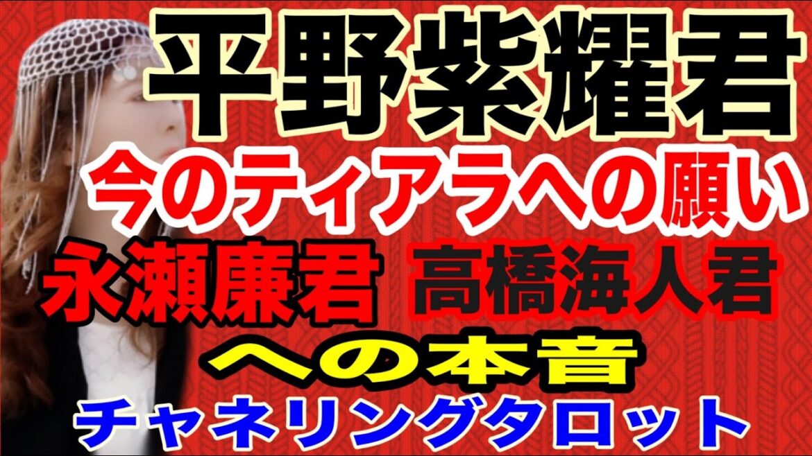 【占い】平野紫耀君 今のティアラへの願いと想い 永瀬廉君と高橋海人君への本音の気持ち チャネリングタロット 【占い】平野紫耀君 今のティアラへの願いと想い 永瀬廉君と高橋海人君への本音の気持ち チャネリングタロット