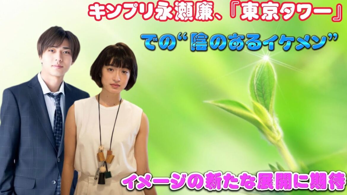 キンプリ永瀬廉、『東京タワー』での“陰のあるイケメン”イメージの新たな展開に期待 キンプリ永瀬廉、『東京タワー』での“陰のあるイケメン”イメージの新たな展開に期待