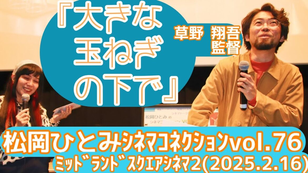 【舞台挨拶】『大きな玉ねぎの下で』草野翔吾監督トークショー／松岡ひとみのｼﾈﾏｺﾈｸｼｮﾝvol.76@ミッドランドスクエアシネマ2(2025.2.16)