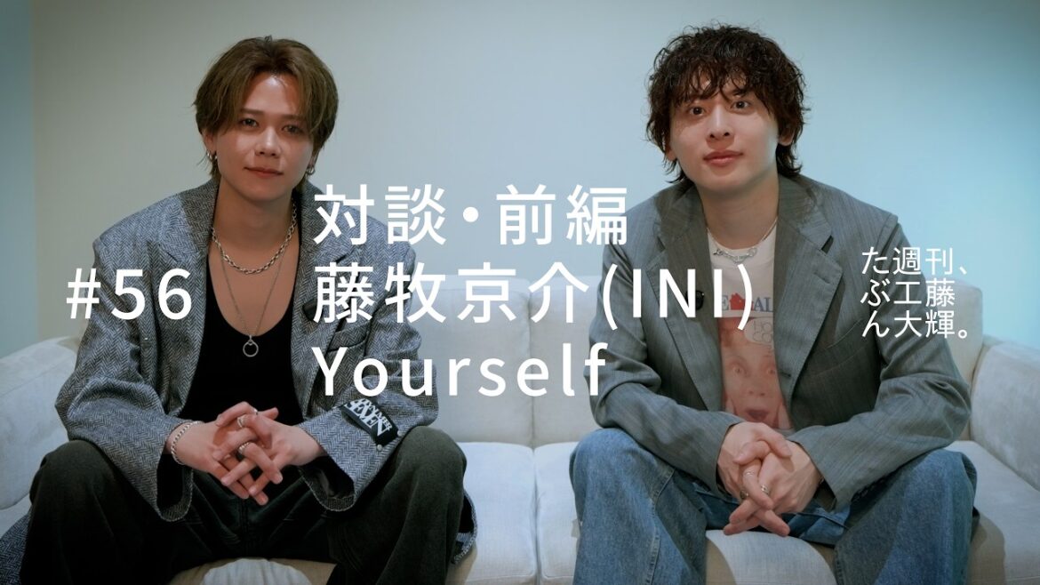対談・前編、藤牧京介(INI)、Yourself。#56 対談・前編、藤牧京介(INI)、Yourself。#56